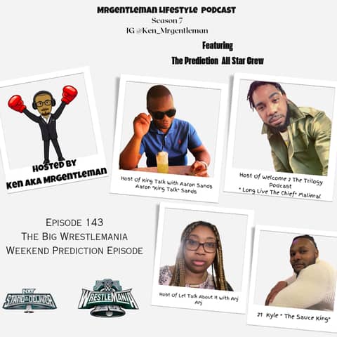Episods 143 - The BIG Wrestlemania Weekend Prediction Episode With Aaron " King Talk" Sands, "Long Live the Chief" Malimal, Anj and 21 Kyle "The Sauce King" 4/6/2024