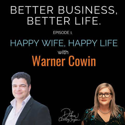 Happy Wife, Happy Life with Warner Cowin - Episode 1 of Better Business, Better Life!