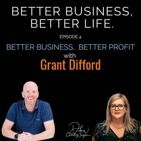 Better Business, Better Profit with Grant Difford - Episode 4 of Better Business, Better Life!