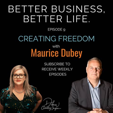 Creating Freedom: Do what you love, with people you love working with, with Maurice Dubey - Episode 9 of Better Business, Business Life!