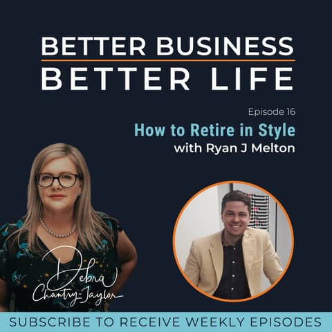 EXPERT SPOTLIGHT - How to Retire in Style with Ryan J Melton - Episode 16 of Better Business, Better Life!