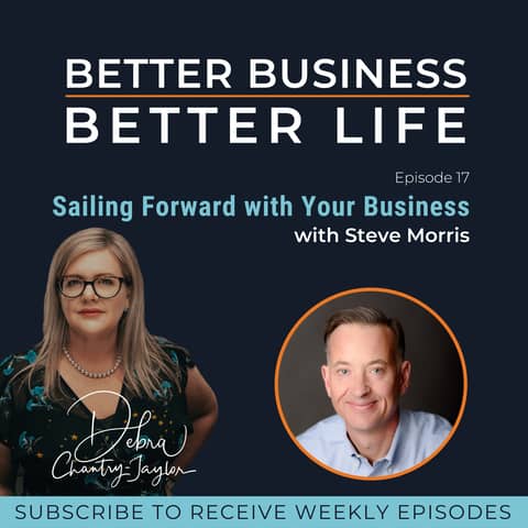 Sailing forward with your business with Steve Morris - Episode 17 of Better Business, Better Life!