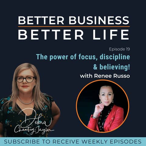 The power of focus, discipline & believing with Renee Russo - Episode 19 of Better Business, Better Life!