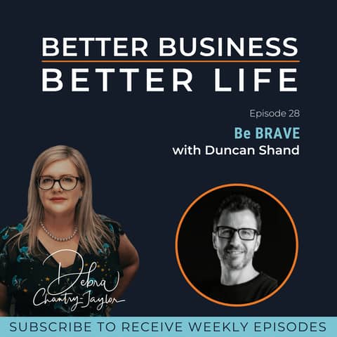 Be BRAVE with Duncan Shand - Episode 28 of Better Business, Better Life!