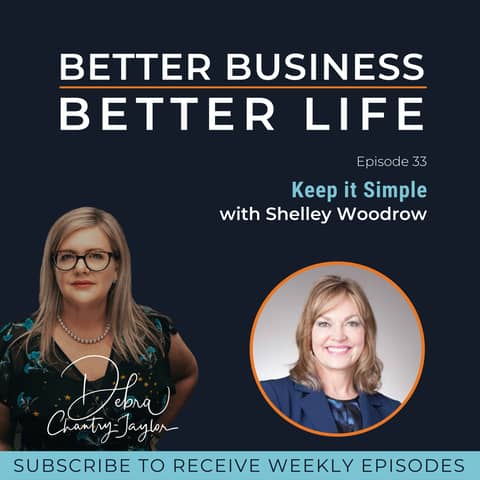 Keep it Simple with Shelley Woodrow - Episode 33 of Better Business, Better Life!