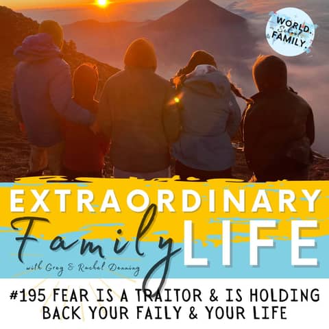 #195 Fear is a Traitor & is Holding Back Your Family & Your Life #195 Fear is a Traitor & is Holding Back Your Family & Your Life