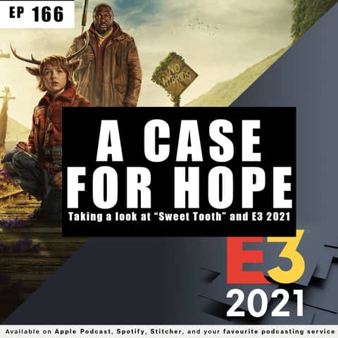 166 - A Case For Hope - Taking a look at Sweet Tooth and E3 2021