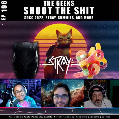 196 - The Geeks Shoot the Shit | SDCC 2022, Stray, and more