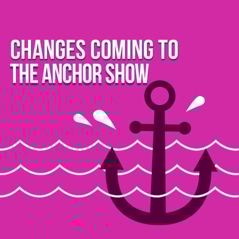 Change is Coming to The Anchor Show