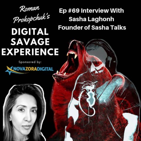 Ep #69 Interview With Sasha Laghonh Founder of Sasha Talks - Roman Prokophuk's Digital Savage Experience Podcast