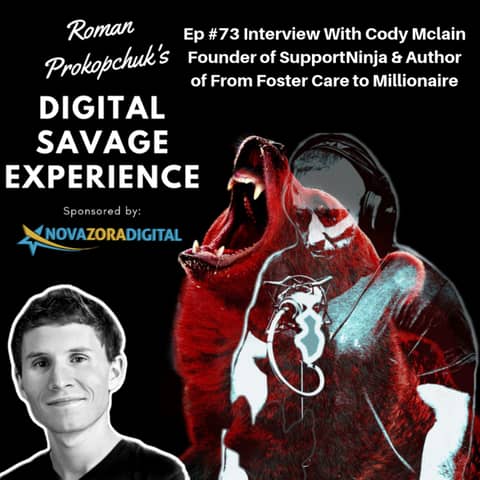 Ep #73 Interview With Cody McLain Founder of SupportNinja & Author of From Foster Care to Millionaire - Roman Prokopchuk's Digital Savage Experience Podcast
