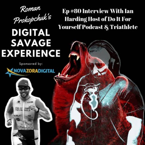 Ep #80 Interview With Ian Harding Host of Do It For Yourself Podcast & Triathlete - Roman Prokopchuk's Digital Savage Experience Podcast