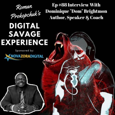 Ep #88 Interview With Dominique "Dom" Brightmon Author, Speaker & Coach - Roman Prokopchuk's Digital Savage Experience Podcast