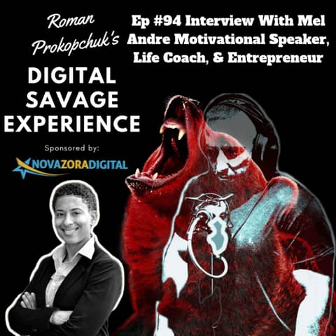 Ep #94 Interview With Mel Andre Motivational Speaker, Life Coach, & Entrepreneur - Roman Prokopchuk's Digital Savage Experience Podcast