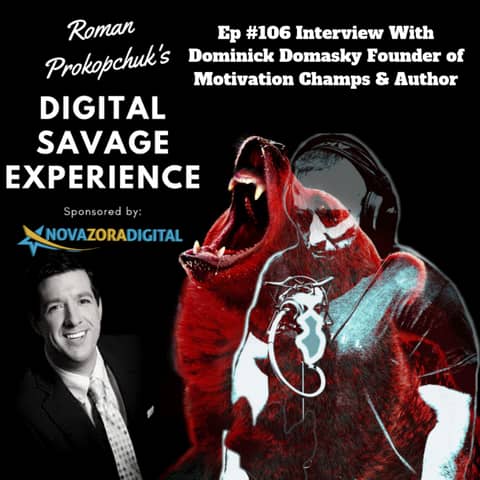 Ep #106 Interview With Dominick Domasky Founder of Motivation Champs & Author - Roman Prokopchuk's Digital Savage Experience Podcast