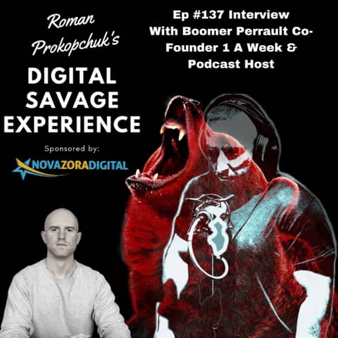 Ep #137 Interview With Boomer Perrault Co-Founder 1 A Week & Podcast Host - Roman Prokopchuk's Digital Savage Experience Podcast