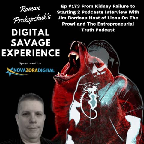 Ep #173 From Kidney Failure to Starting 2 Podcasts Interview With Jim Bordeau Host of Lions On The Prowl and The Entrepreneurial Truth Podcast