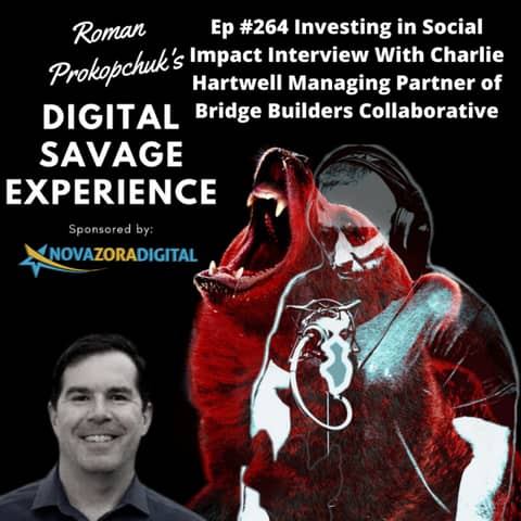 Ep #264 Investing in Social Impact Interview With Charlie Hartwell Managing Partner of Bridge Builders Collaborative