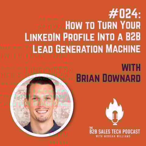 #024: How to Turn Your LinkedIn Profile Into a B2B Lead Generation Machine with Brian Downard