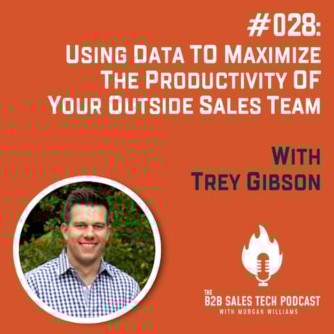 #028: Using Data to Maximize the Productivity of Your Outside Sales Team with Trey Gibson