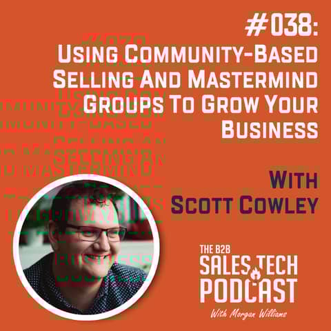 #038: Using Community-Based Selling and Mastermind Groups to Grow Your Business with Scott Cowley
