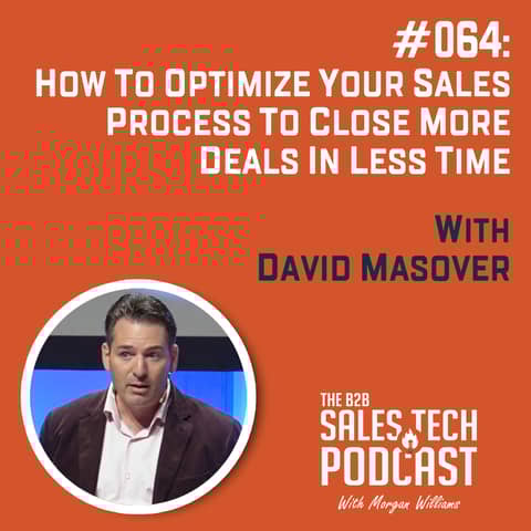 #064: How to Optimize Your Sales Process to Close More Deals in Less Time with David Masover