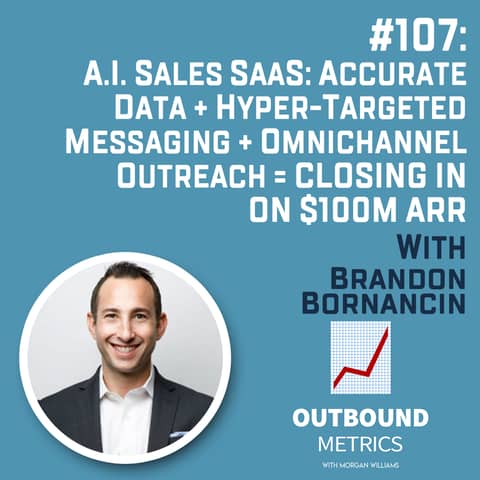 #107: A.I. Sales SaaS: Accurate Data + Hyper-targeted messaging + Omnichannel Outreach = Closing in on $100M+ ARR