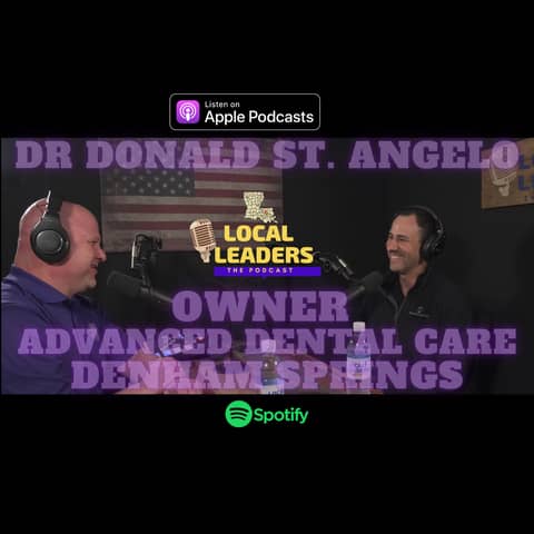 |PODCAST| Advanced Dental Care in Denham Springs puts Emphasis on Patient Care. Local Leaders S4E14