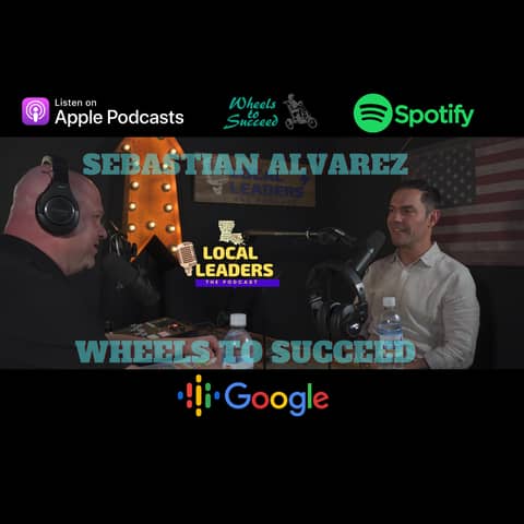 Sebastian Alvarez Talks Wheels to Succeed and his Family Legacy of Giving Back. Local Leaders:The Podcast 101