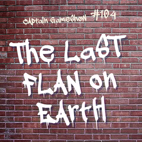 Episode 104: The Last Flan on Earth