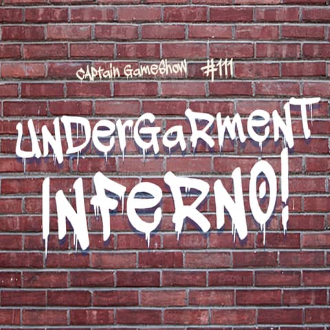 Episode 111: Undergarment Inferno!