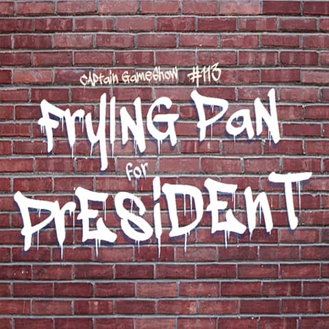 Episode 113: Frying Pan for President