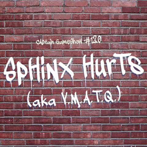 Episode 120: Sphinx Hurts (V.M.A.T.Q.)