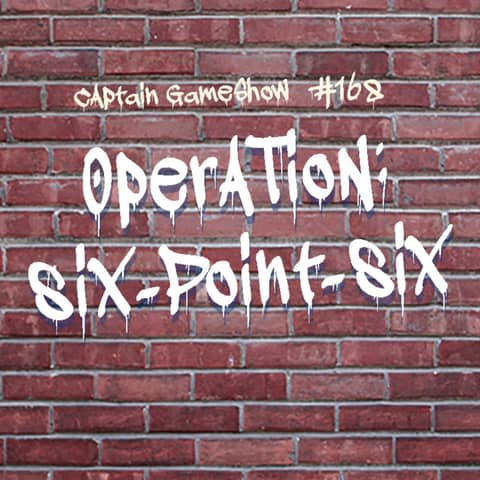 Episode 168: Operation: 6.6