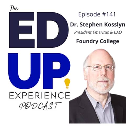 141: Future-Proofed Education - with Dr. Stephen Kosslyn, President Emeritus, & CAO, Foundry College