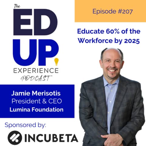 207: Educate 60% of the Workforce by 2025 - with Jamie Merisotis, President & CEO, Lumina Foundation