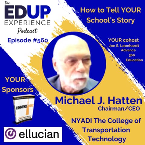 560: How to Tell YOUR School’s Story - with Michael J. Hatten, Chairman/CEO of NYADI The College of Transportation Technology