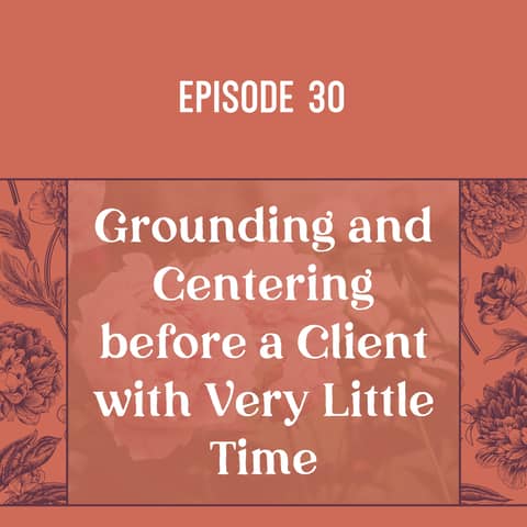 30 | Grounding and Centering before a Client with Very Little Time