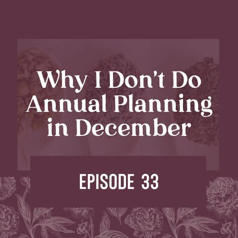 33 | Why I Don’t Do Annual Planning in December