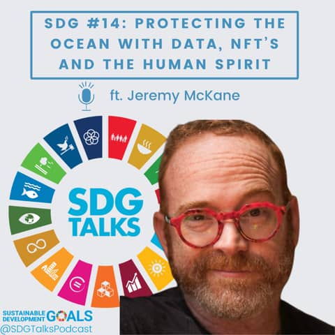 SDG #14: Protecting the Ocean with Data, NFT’s and the Human Spirit with Jeremy McKane SDG #14: Protecting the Ocean with Data, NFT’s and the Human Spirit with Jeremy McKane