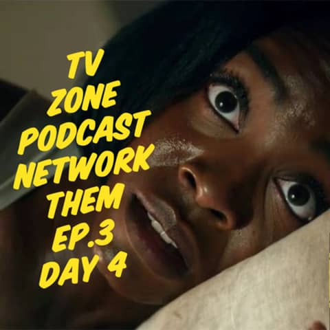 TV Zone Podcast Them Ep.3 Day 4