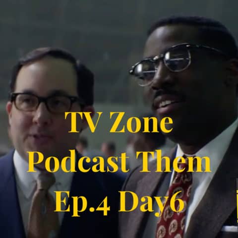 TV Zone Podcast Them Ep.4 Day 6