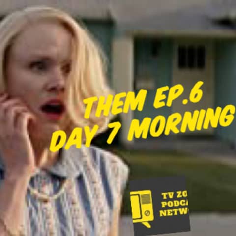 TV Zone Podcast Them Ep.6 Day 7 Morning