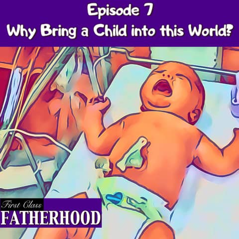 #7 Why Bring a Child into this World?