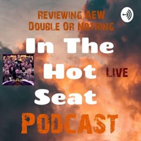 In The Hot Seat Podcast Episode #1 AEW Double Or Nothing PPV Review