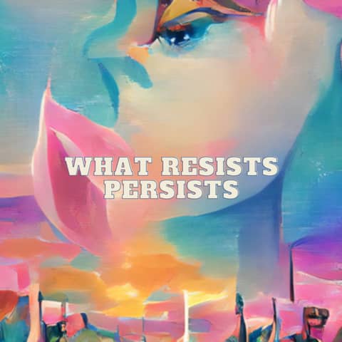 Universal Principle that "Whatever We Resist, Persists"