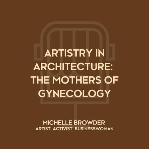 ARTISTRY IN ARCHITECTURE: THE MOTHERS OF GYNECOLOGY