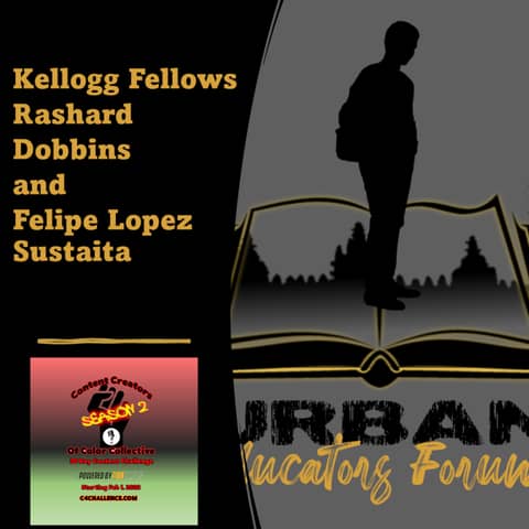 DiBk Productions Presents...The Urban Educators Forum - Kellogg Fellows Rashard Dobbins and Dr. Felipe Lopez Sustaita