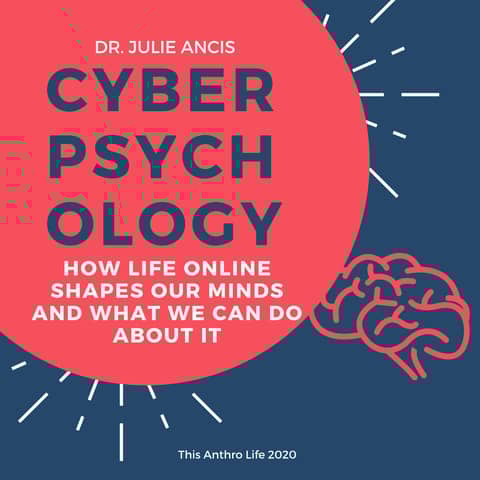 Cyberpsychology: How Life Online Shapes our Minds and What We Can Do About It w Julie Ancis