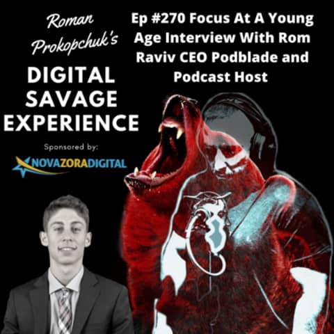 Ep #270 Focus At A Young Age Interview With Rom Raviv CEO Podblade and Podcast Host
